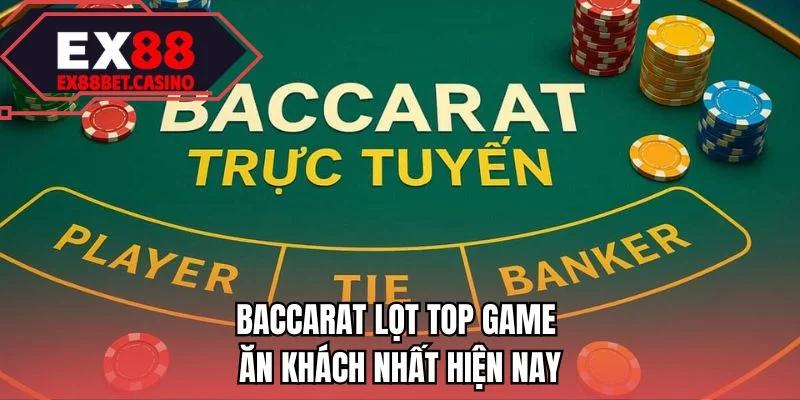 Baccarat lọt top game ăn khách nhất hiện nay 
