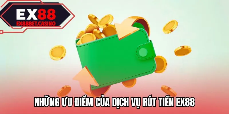 Những ưu điểm của dịch vụ rút tiền EX88